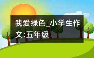 我愛綠色_小學(xué)生作文:五年級