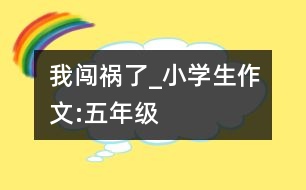 我闖禍了_小學(xué)生作文:五年級