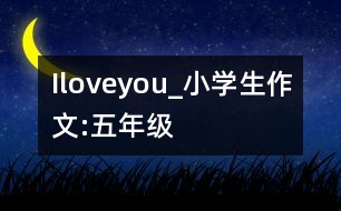 Iloveyou_小學(xué)生作文:五年級(jí)