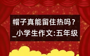 帽子真能留住熱嗎？_小學(xué)生作文:五年級