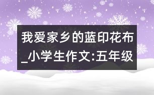 我愛家鄉(xiāng)的藍(lán)印花布_小學(xué)生作文:五年級(jí)