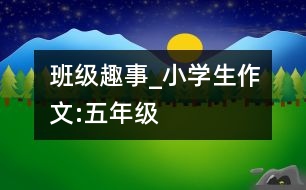 班級(jí)趣事_小學(xué)生作文:五年級(jí)