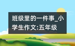 班級(jí)里的一件事_小學(xué)生作文:五年級(jí)