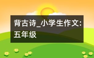 背古詩(shī)_小學(xué)生作文:五年級(jí)