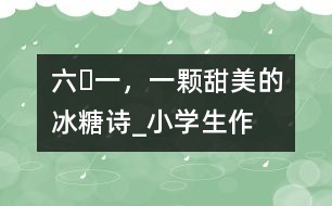 “六?一”，一顆甜美的冰糖（詩）_小學生作文:五年級