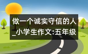 做一個(gè)誠實(shí)守信的人_小學(xué)生作文:五年級