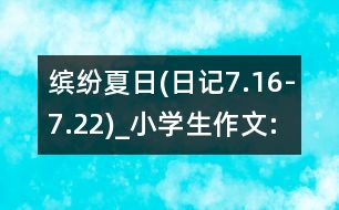 繽紛夏日(日記7.16-7.22)_小學(xué)生作文:五年級