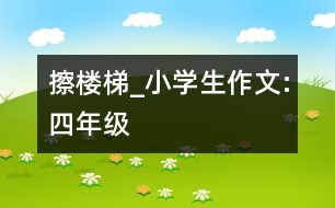 擦樓梯_小學生作文:四年級