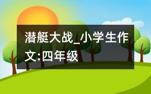 潛艇大戰(zhàn)_小學生作文:四年級