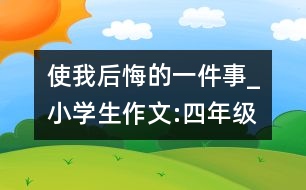 使我后悔的一件事_小學(xué)生作文:四年級