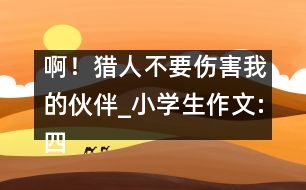 啊！獵人不要傷害我的伙伴_小學生作文:四年級