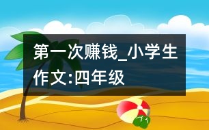 第一次賺錢_小學(xué)生作文:四年級(jí)