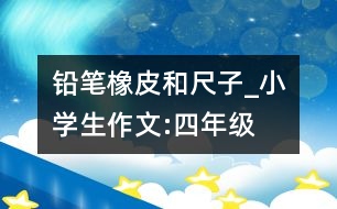 鉛筆、橡皮和尺子_小學生作文:四年級