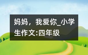 媽媽?zhuān)覑?ài)你_小學(xué)生作文:四年級(jí)