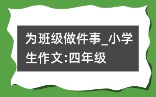 為班級做件事_小學生作文:四年級