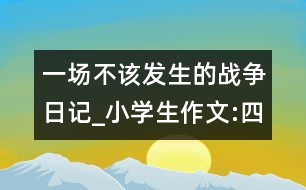 一場不該發(fā)生的戰(zhàn)爭（日記）_小學(xué)生作文:四年級