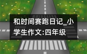 和時間賽跑（日記）_小學生作文:四年級