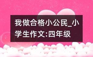 我做合格小公民_小學(xué)生作文:四年級