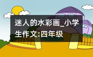 迷人的水彩畫_小學(xué)生作文:四年級