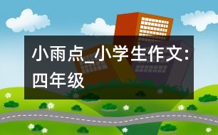 小雨點(diǎn)_小學(xué)生作文:四年級