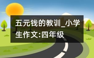 五元錢的教訓(xùn)_小學(xué)生作文:四年級