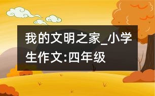 我的文明之家_小學(xué)生作文:四年級