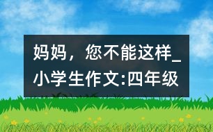 媽媽，您不能這樣_小學(xué)生作文:四年級(jí)