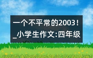 一個(gè)不平常的2003！_小學(xué)生作文:四年級