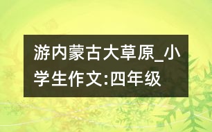 游內(nèi)蒙古大草原_小學生作文:四年級