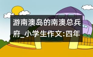 游南澳島的南澳總兵府_小學(xué)生作文:四年級