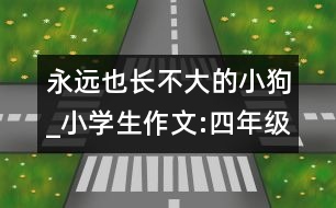 永遠也長不大的小狗_小學(xué)生作文:四年級