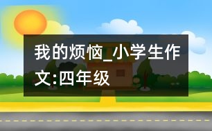 我的煩惱_小學(xué)生作文:四年級