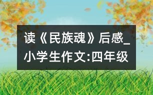 讀《民族魂》后感_小學生作文:四年級