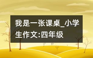 我是一張課桌_小學(xué)生作文:四年級