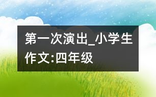 第一次演出_小學(xué)生作文:四年級