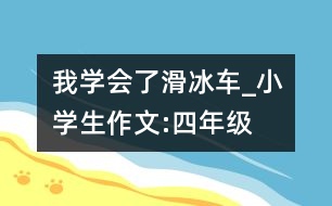 我學(xué)會了滑冰車_小學(xué)生作文:四年級