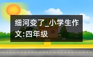 細河變了_小學生作文:四年級