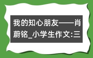 我的知心朋友――肖蔚銘_小學(xué)生作文:三年級