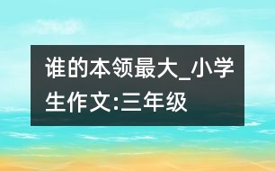 誰的本領(lǐng)最大_小學(xué)生作文:三年級(jí)