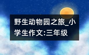 野生動物園之旅_小學(xué)生作文:三年級