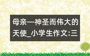 母親―神圣而偉大的天使_小學(xué)生作文:三年級(jí)