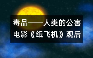 毒品――人類的公害電影《紙飛機(jī)》觀后感_小學(xué)生作文:三年級