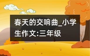 春天的交響曲_小學生作文:三年級