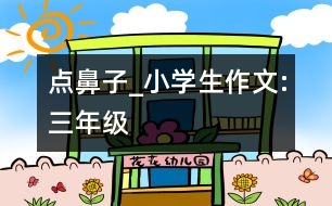 點鼻子_小學(xué)生作文:三年級