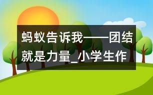 螞蟻告訴我――團結就是力量_小學生作文:三年級