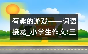 有趣的游戲――詞語接龍_小學(xué)生作文:三年級