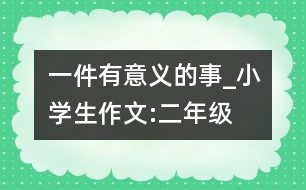 一件有意義的事_小學(xué)生作文:二年級(jí)