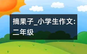 摘果子_小學(xué)生作文:二年級(jí)