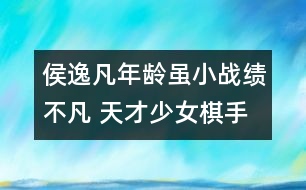 侯逸凡年齡雖小戰(zhàn)績不凡 天才少女棋手習(xí)慣漂泊