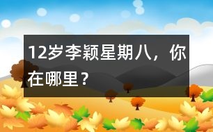 12歲李穎：星期八，你在哪里？